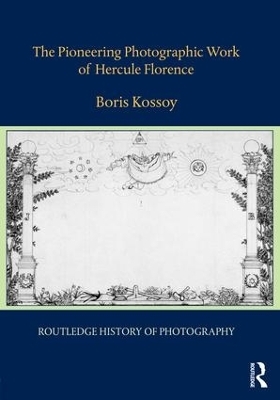 The Pioneering Photographic Work of Hercule Florence - Boris Kossoy