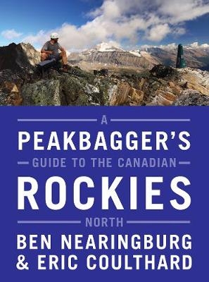 A Peakbagger's Guide to the Canadian Rockies: North - Ben Nearingburg, Eric Coulthard