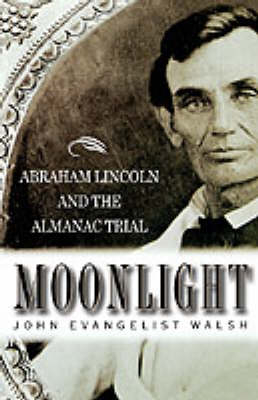 Moonlight: Abraham Lincoln and the Almanac Trial - John Evangelist Walsh