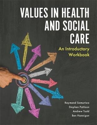 Values in Health and Social Care - Ray Samuriwo, Stephen Pattison, Andrew Todd, Ben Hannigan