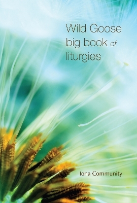 Wild Goose Big Book of Liturgies -  The Iona Community