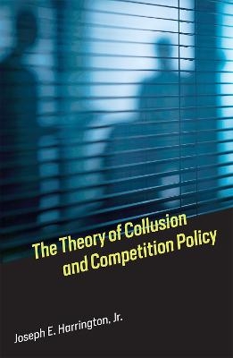 The Theory of Collusion and Competition Policy - Joseph E. Harrington  Jr.