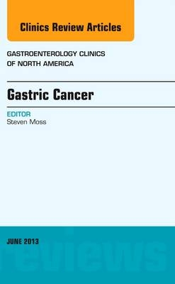 Gastric Cancer, An Issue of Gastroenterology Clinics - Steven Moss