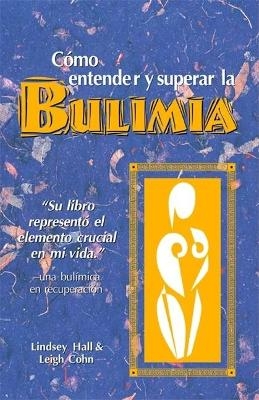 Como entender y superar la bulimia - Lindsey Hall, Leigh Cohn