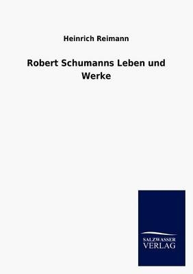 Robert Schumanns Leben und Werke - Heinrich Reimann