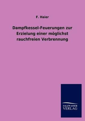 Dampfkessel-Feuerungen zur Erzielung einer möglichst rauchfreien Verbrennung - F. Haier