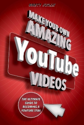 Make Your Own Amazing YouTube Videos - Brett Juilly