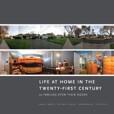 Life at Home in the Twenty-First Century - Jeanne E. Arnold, Anthony P. Graesch, Elinor Ochs, Enzo Ragazzini