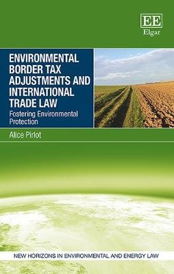 Environmental Border Tax Adjustments and International Trade Law - Alice Pirlot