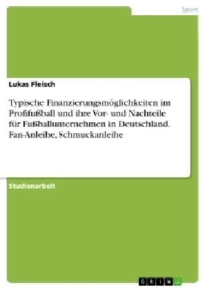 Typische FinanzierungsmÃ¶glichkeiten im ProfifuÃball und ihre Vor- und Nachteile fÃ¼r FuÃballunternehmen in Deutschland. Fan-Anleihe, Schmuckanleihe - Lukas Fleisch