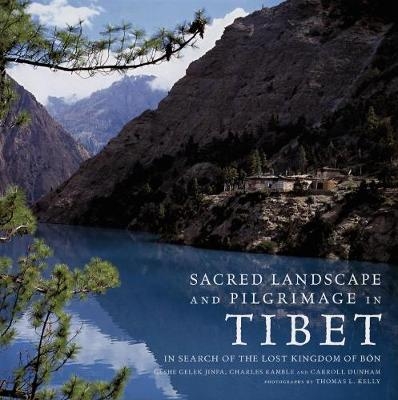 Sacred Landscape & Pilgrimage in Tibet: in Search of the Lost Kingdom of Bon - Gesha Gelek Jinpa