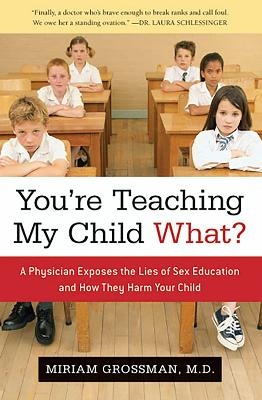 You're Teaching My Child What? - Miriam Grossman