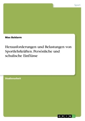 Herausforderungen und Belastungen von SportlehrkrÃ¤ften. PersÃ¶nliche und schulische EinflÃ¼sse - Max Baldarm