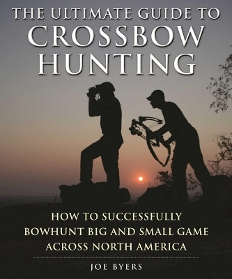 The Ultimate Guide to Crossbow Hunting - Joe Byers