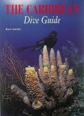 The Caribbean Dive Guide - Kurt Amsler