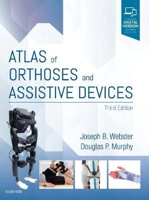 Atlas of Orthoses and Assistive Devices - Joseph B. Webster, Douglas P. Murphy