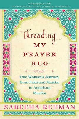 Threading My Prayer Rug - Sabeeha Rehman