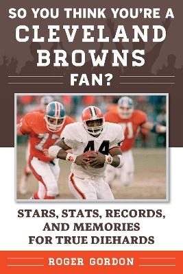 So You Think You're a Cleveland Browns Fan? - Roger Gordon