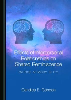 Effects of Interpersonal Relationships on Shared Reminiscence - Candice E. Condon