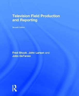 Television Field Production and Reporting - Fred Shook, John Larson, John DeTarsio