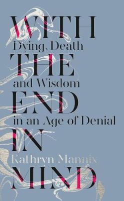 With the End in Mind - Kathryn Mannix