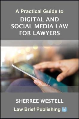 A Practical Guide to Digital and Social Media Law for Lawyers - Sherree Westell