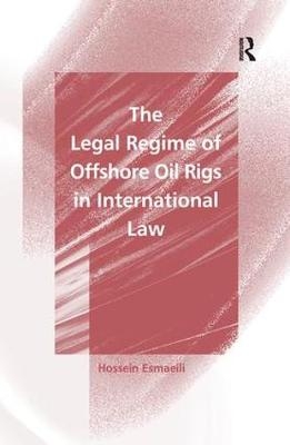 The Legal Regime of Offshore Oil Rigs in International Law - Hossein Esmaeili