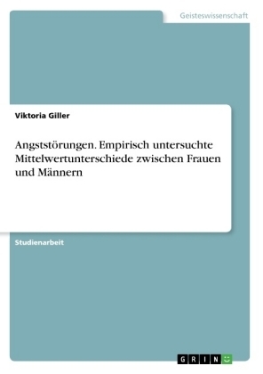 AngststÃ¶rungen. Empirisch untersuchte Mittelwertunterschiede zwischen Frauen und MÃ¤nnern - Viktoria Giller