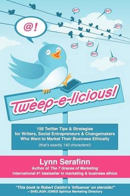 Tweep-e-licious! 158 Twitter Tips & Strategies for Writers, Social Entrepreneurs & Changemakers Who Want to Market Their Business Ethically - Lynn Serafinn