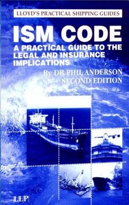 The ISM Code: A Practical Guide to the Legal and Insurance Implications - Phil Anderson