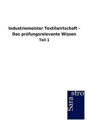 Industriemeister Textilwirtschaft - Das prüfungsrelevante Wissen -  Hrsg. Sarastro GmbH