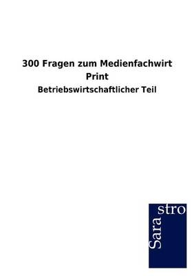 300 Fragen zum Medienfachwirt Print -  Hrsg. Sarastro GmbH