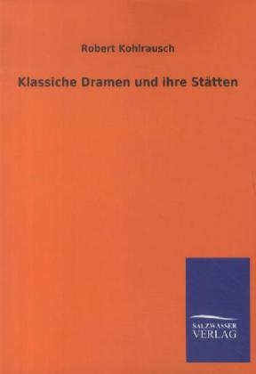 Klassiche Dramen und ihre StÃ¤tten - Robert Kohlrausch