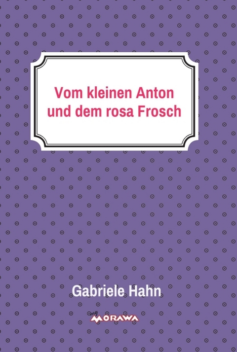 Vom kleinen Anton und dem rosa Frosch - Gabriele Hahn