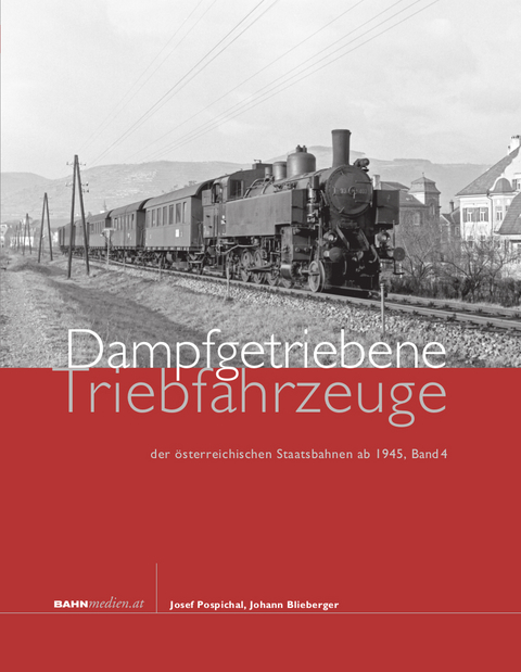 Dampfgetriebene Triebfahrzeuge der österreichischen Staatsbahnen ab 1945. Band 4 - Josef Pospichal, Johann Blieberger