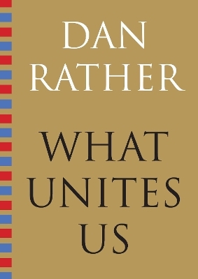 What Unites Us - Dan Rather