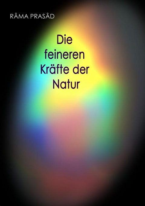 Die feineren Kräfte der Natur und ihr Einfluss auf Menschenleben und Menschenschicksale - Rama Prasad