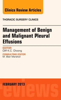 Management of Benign and Malignant Pleural Effusions, An Issue of Thoracic Surgery Clinics - Cliff K.C. Choong