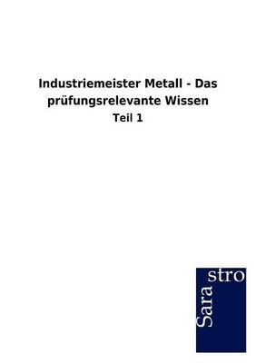 Industriemeister Metall - Das prüfungsrelevante Wissen -  Hrsg. Sarastro GmbH