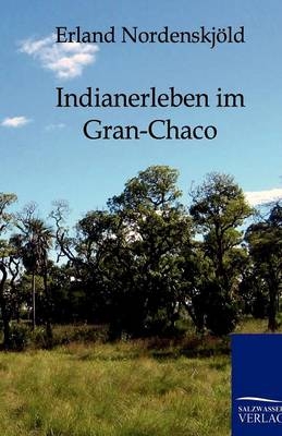 Indianerleben im Gran-Chaco - Erland Nordenskjöld