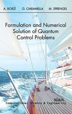 Formulation and Numerical Solution of Quantum Control Problems - Alfio Borzi, Gabriele Ciaramella, Martin Sprengel