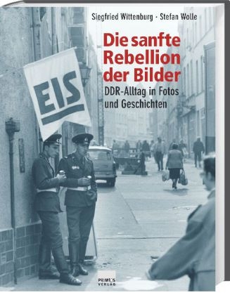 Die sanfte Rebellion der Bilder - Stefan Wolle, Siegfried Wittenburg