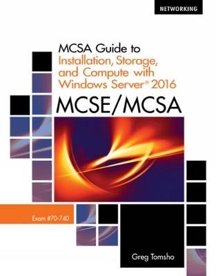 MCSA Guide to Installation, Storage, and Compute with Microsoft®Windows Server 2016, Exam 70-740 - Greg Tomsho