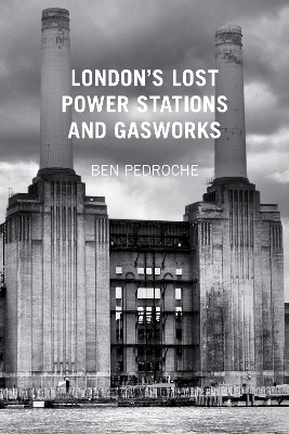 London's Lost Power Stations and Gasworks - Ben Pedroche