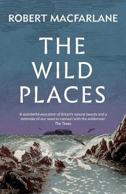 The Wild Places - Robert Macfarlane