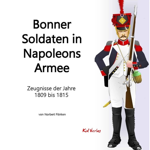 Bonner Soldaten in Napoleons Armee - Norbert Flörken