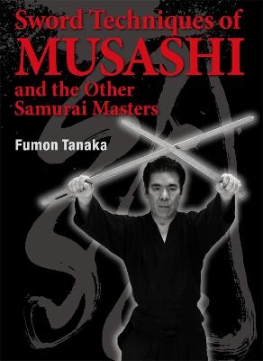 Sword Techniques of Musashi and the Other Samurai Masters - Fumon Tanaka