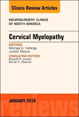 Cervical Myelopathy, An Issue of Neurosurgery Clinics of North America - Michael Fehlings, Junichi Mizuno