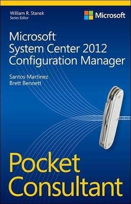 Microsoft System Center 2012 Configuration Manager Pocket Consultant - Santos Martinez, Brett Bennett