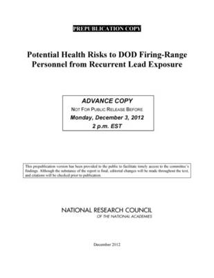 Potential Health Risks to DOD Firing-Range Personnel from Recurrent Lead Exposure -  National Research Council,  Division on Earth and Life Studies,  Board on Environmental Studies and Toxicology,  Committee on Toxicology,  Committee on Potential Health Risks from Recurrent Lead Exposure of DOD Firing Range Personnel